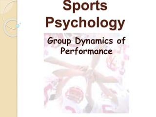 Sports
Psychology
Group Dynamics of
Performance
 