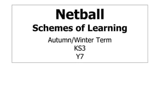 Netball
Schemes of Learning
Autumn/Winter Term
KS3
Y7
 