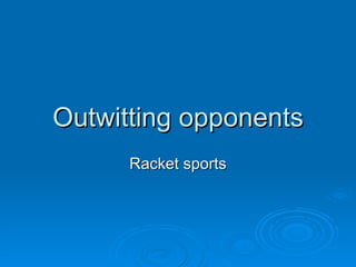 Outwitting opponents Racket sports 