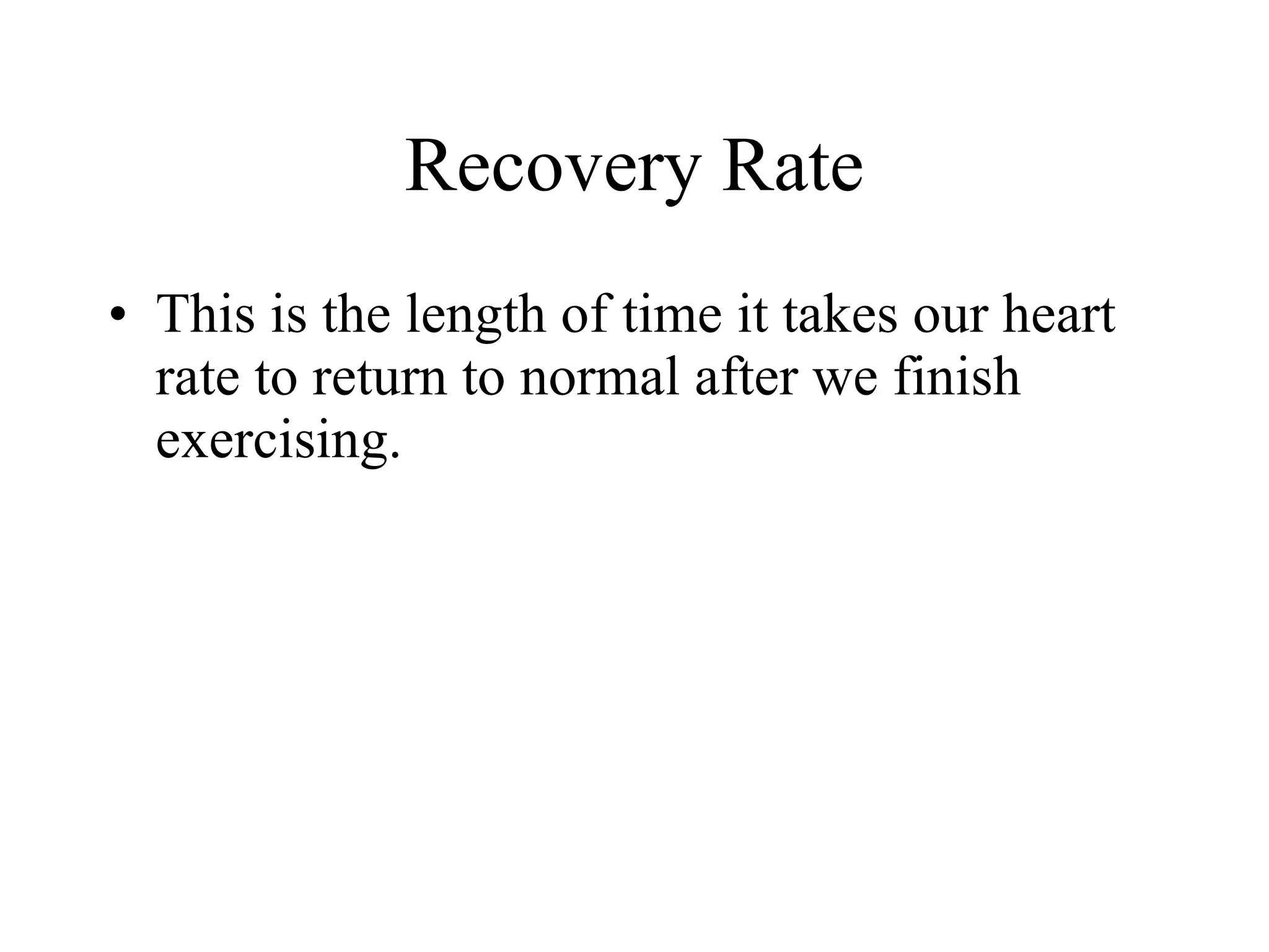 Recovery Rate This is the length of time it takes our heart rate to return to normal after we finish exercising. 