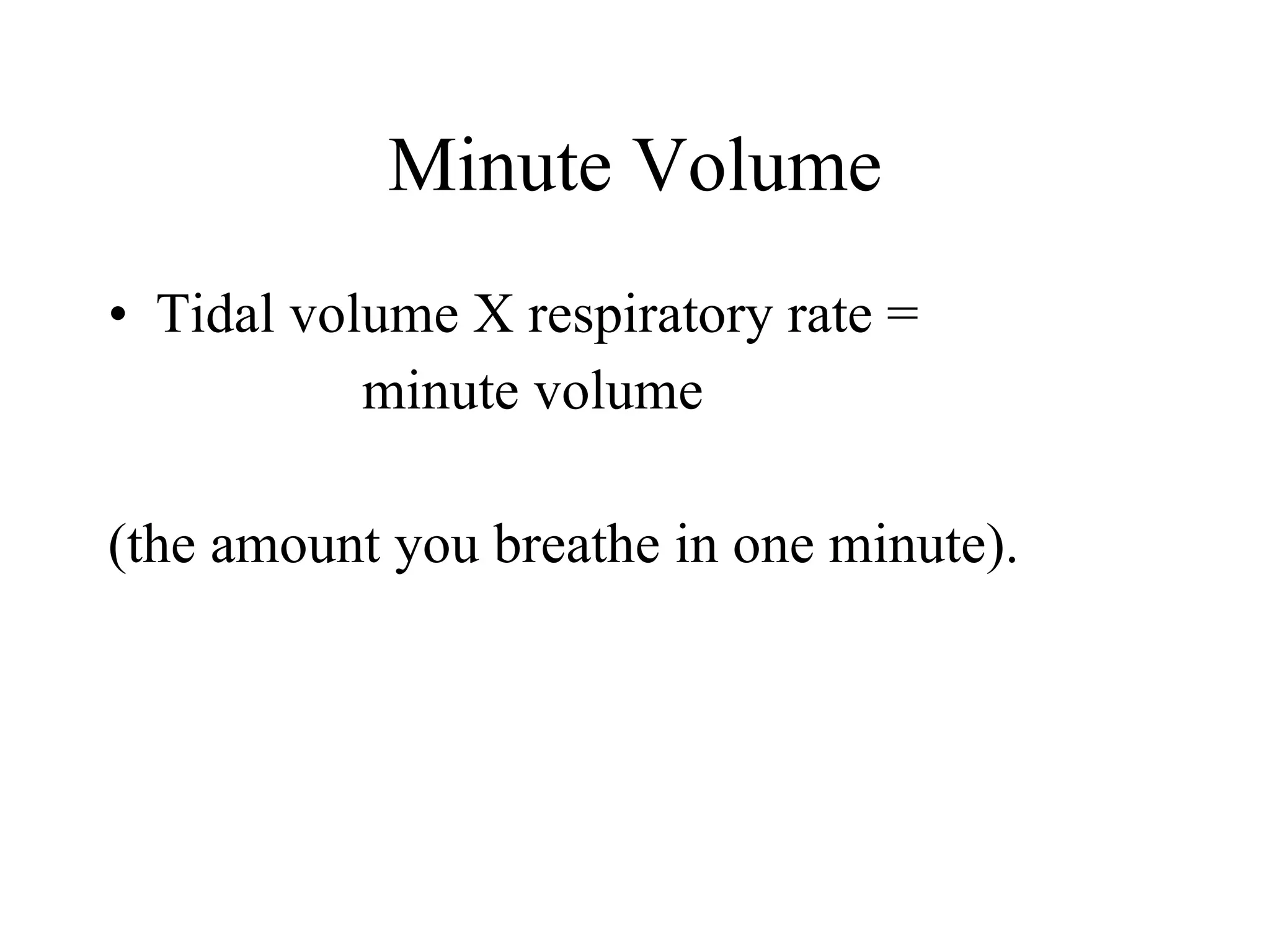 Minute Volume Tidal volume X respiratory rate = minute volume (the amount you breathe in one minute). 