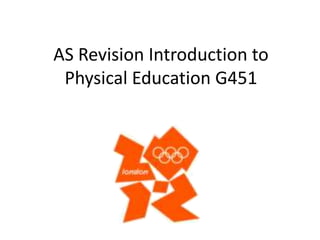 AS Revision Introduction to
 Physical Education G451
 