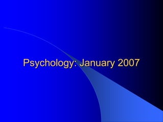 Psychology: January 2007
 