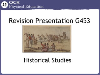 Physical Education


Revision Presentation G453




       Historical Studies
 