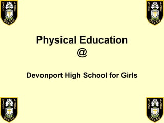 Physical Education
@
Devonport High School for Girls
 