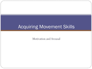 Motivation and Arousal Acquiring Movement Skills 