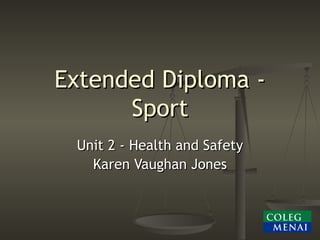 Extended Diploma - Sport Unit 2 - Health and Safety Karen Vaughan Jones 