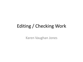 Editing / Checking Work

    Karen Vaughan Jones
 