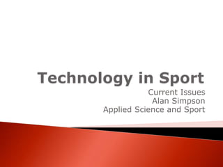 Current Issues
Alan Simpson
Applied Science and Sport
 