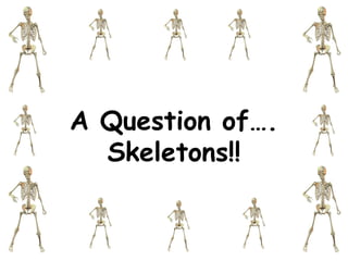 A Question of…. Skeletons!! 