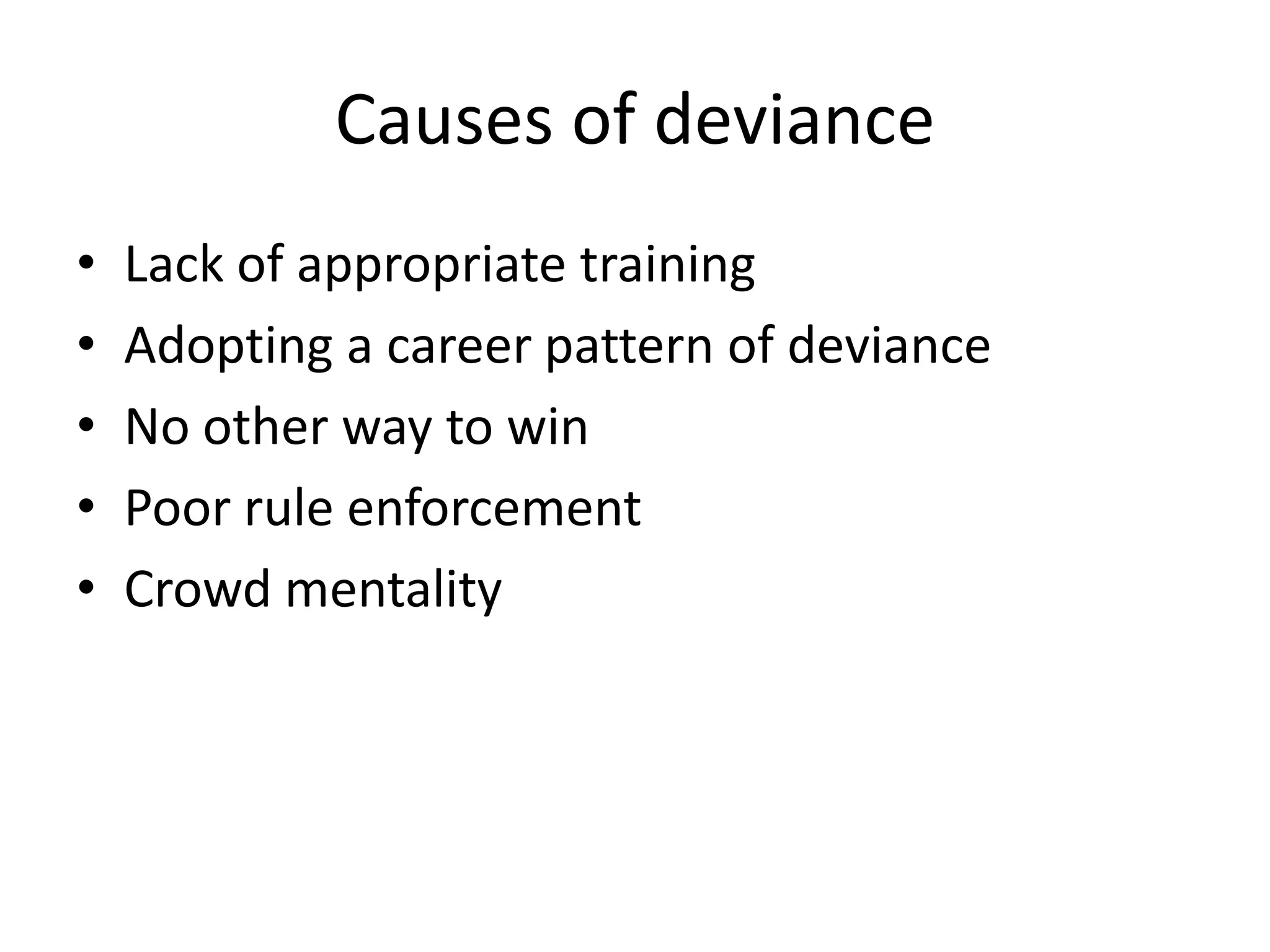 Causes of deviance
•   Lack of appropriate training
•   Adopting a career pattern of deviance
•   No other way to win
•   Poor rule enforcement
•   Crowd mentality
 