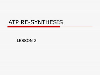 ATP RE-SYNTHESIS LESSON 2 