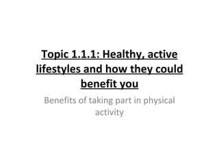 Topic 1.1.1: Healthy, active lifestyles and how they could benefit you Benefits of taking part in physical activity 