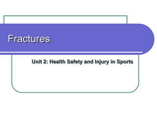 Fractures Unit 2: Health Safety and Injury in Sports 