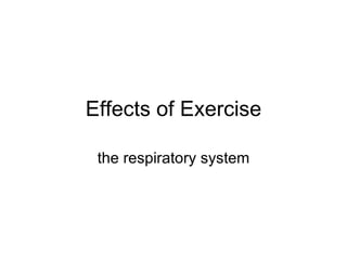 Effects of Exercise the respiratory system 