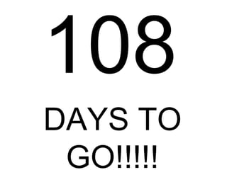 108
DAYS TO
GO!!!!!
 