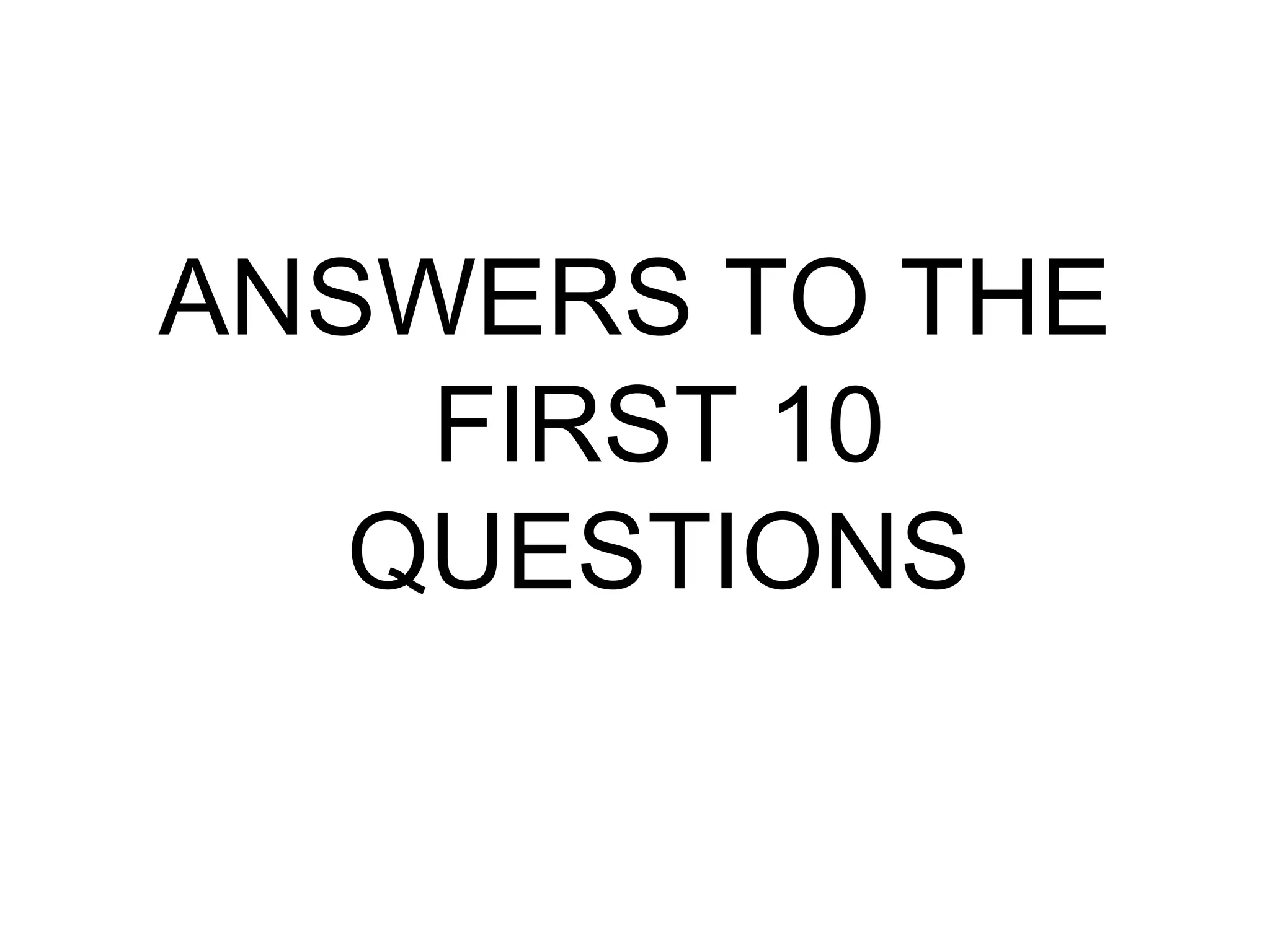 ANSWERS TO THE FIRST 10 QUESTIONS 