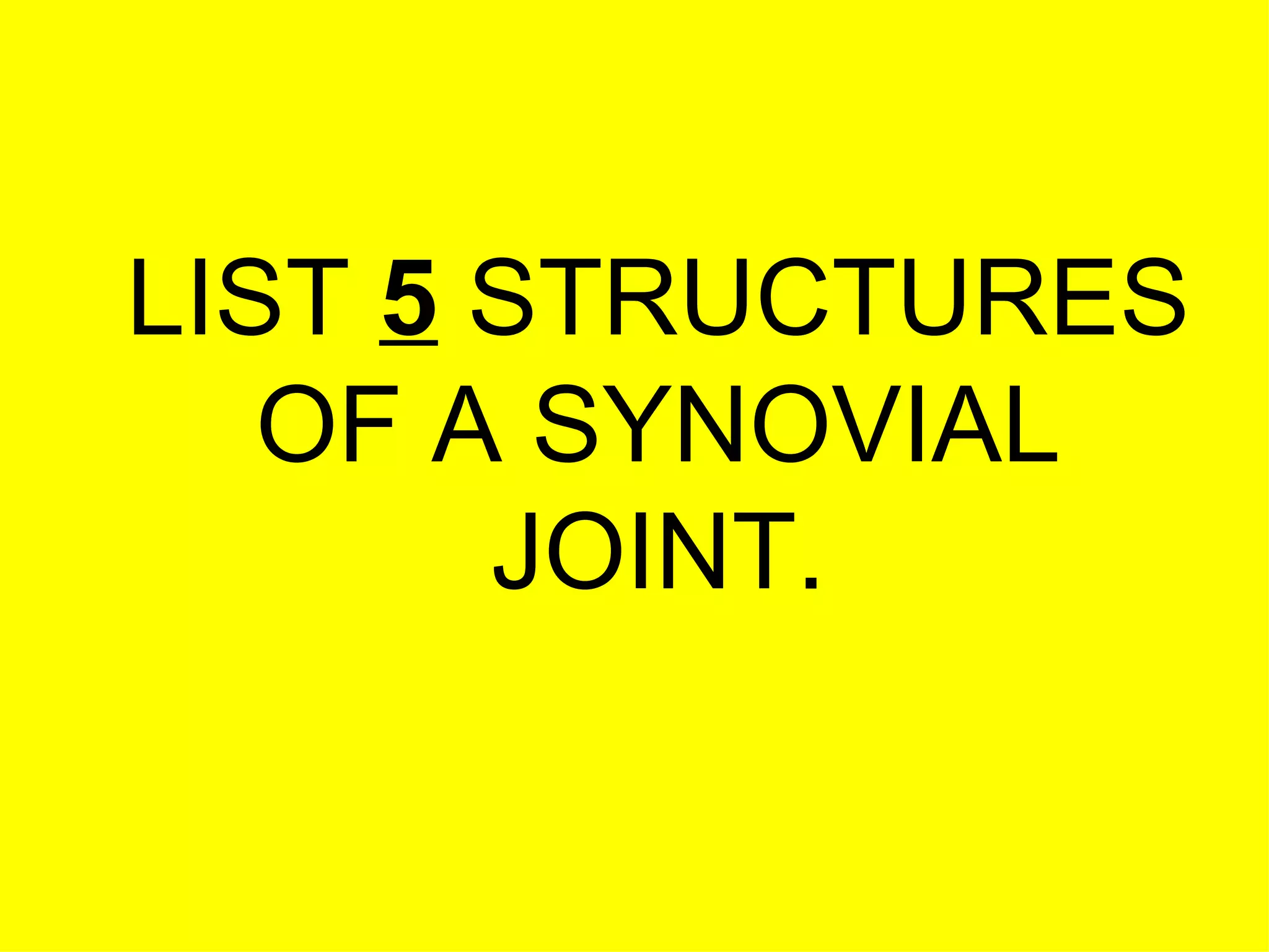 LIST  5  STRUCTURES OF A SYNOVIAL JOINT. 
