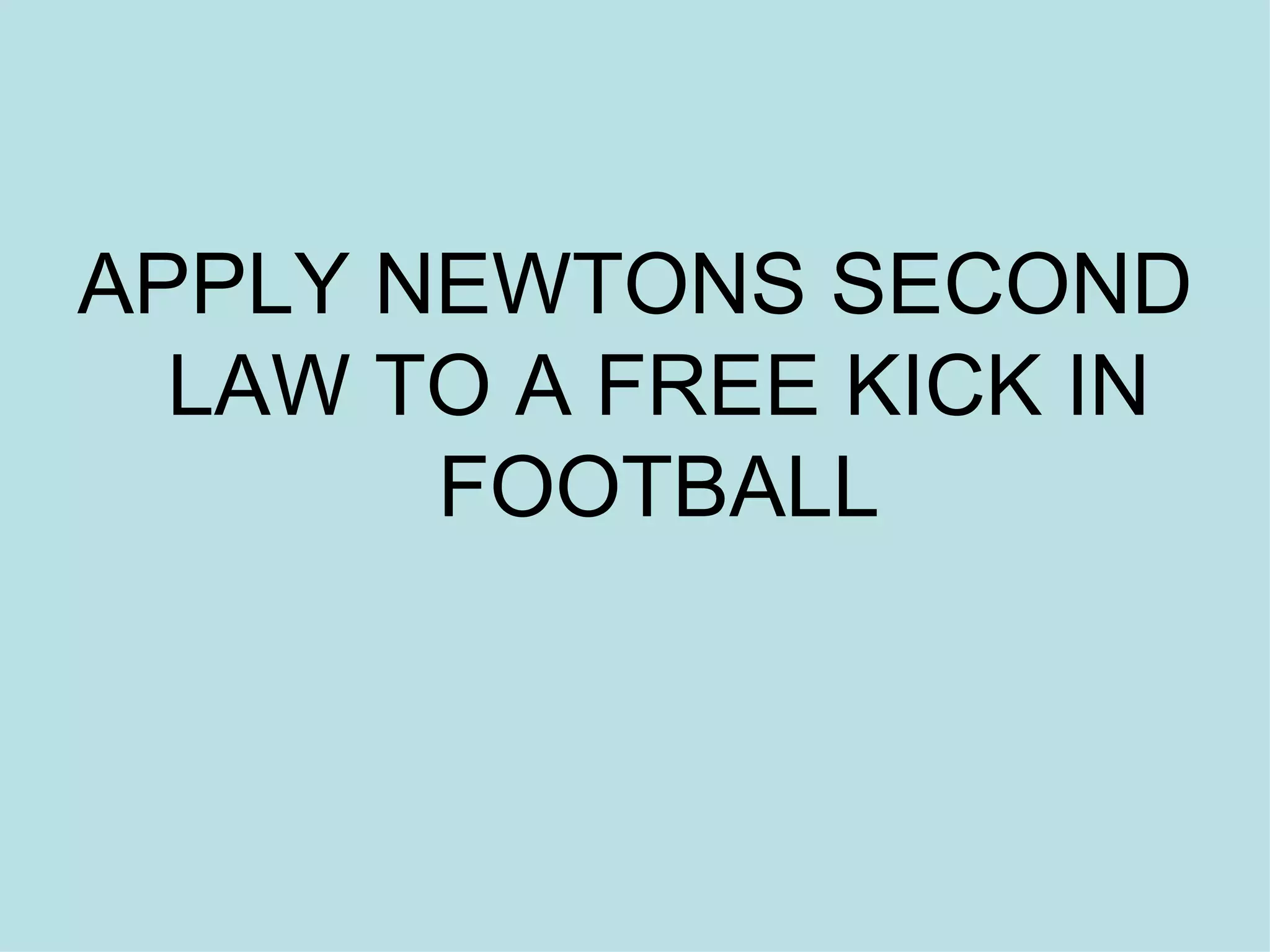 APPLY NEWTONS SECOND LAW TO A FREE KICK IN FOOTBALL 
