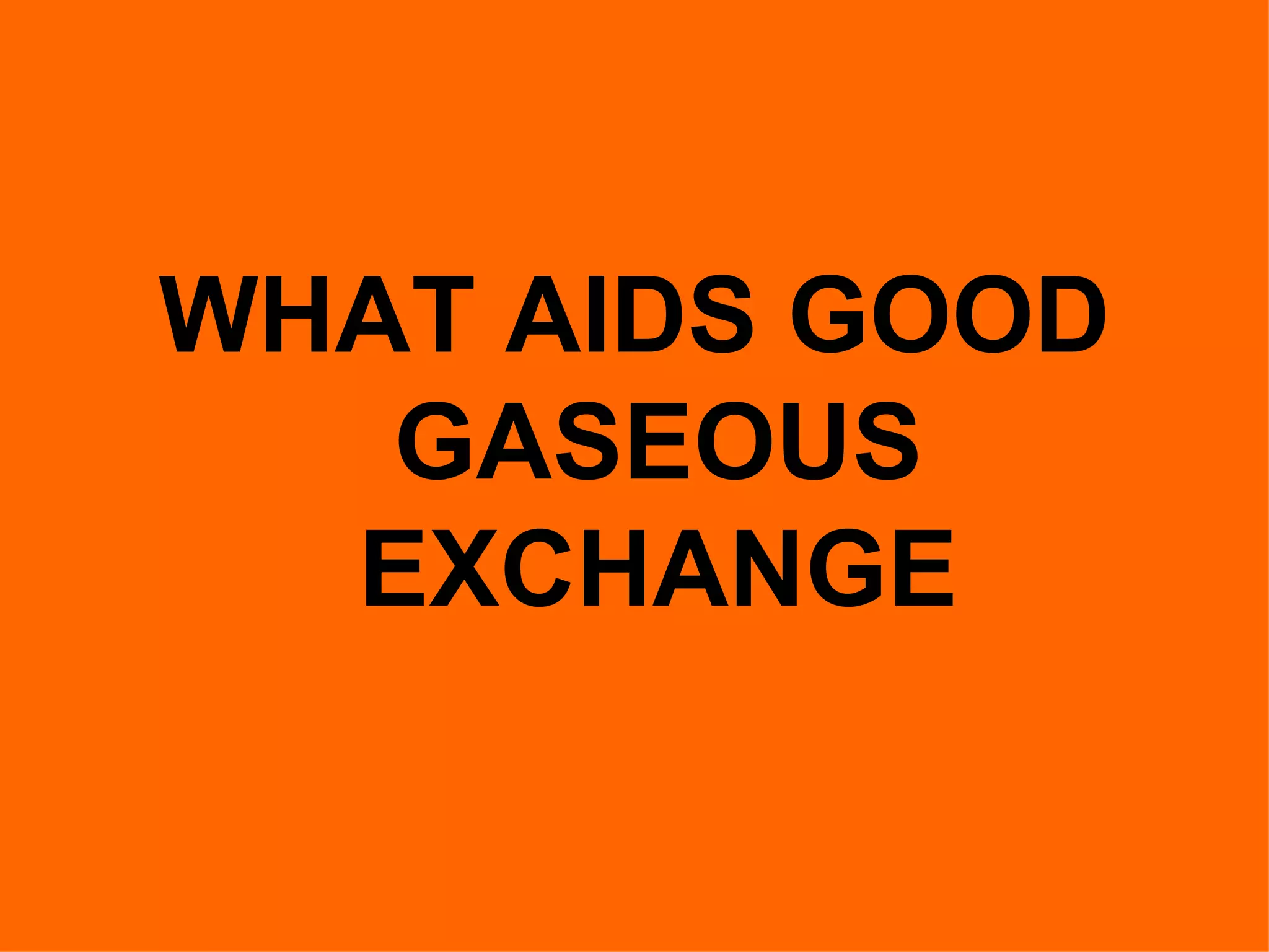 WHAT AIDS GOOD GASEOUS EXCHANGE 