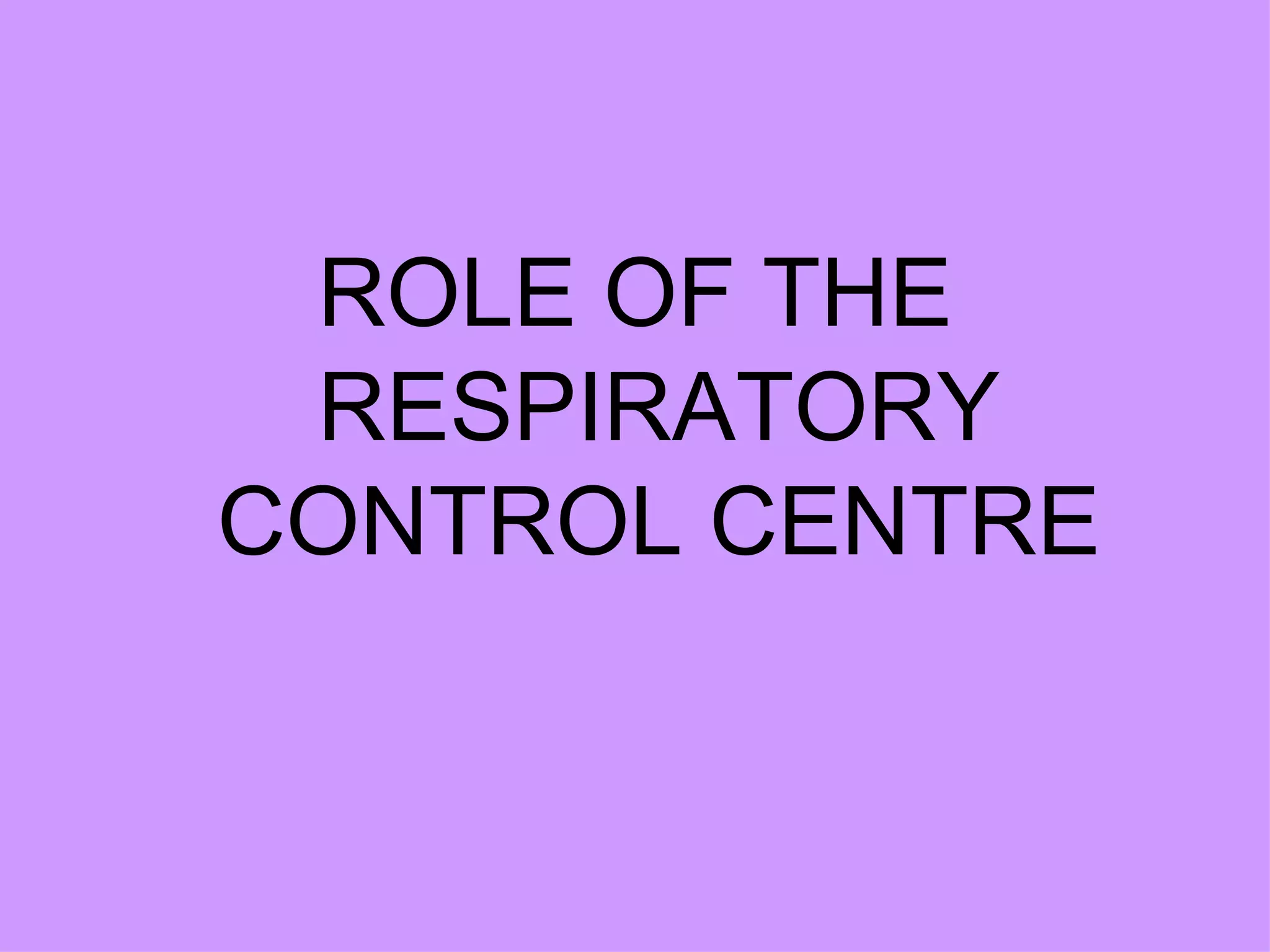 ROLE OF THE RESPIRATORY CONTROL CENTRE 