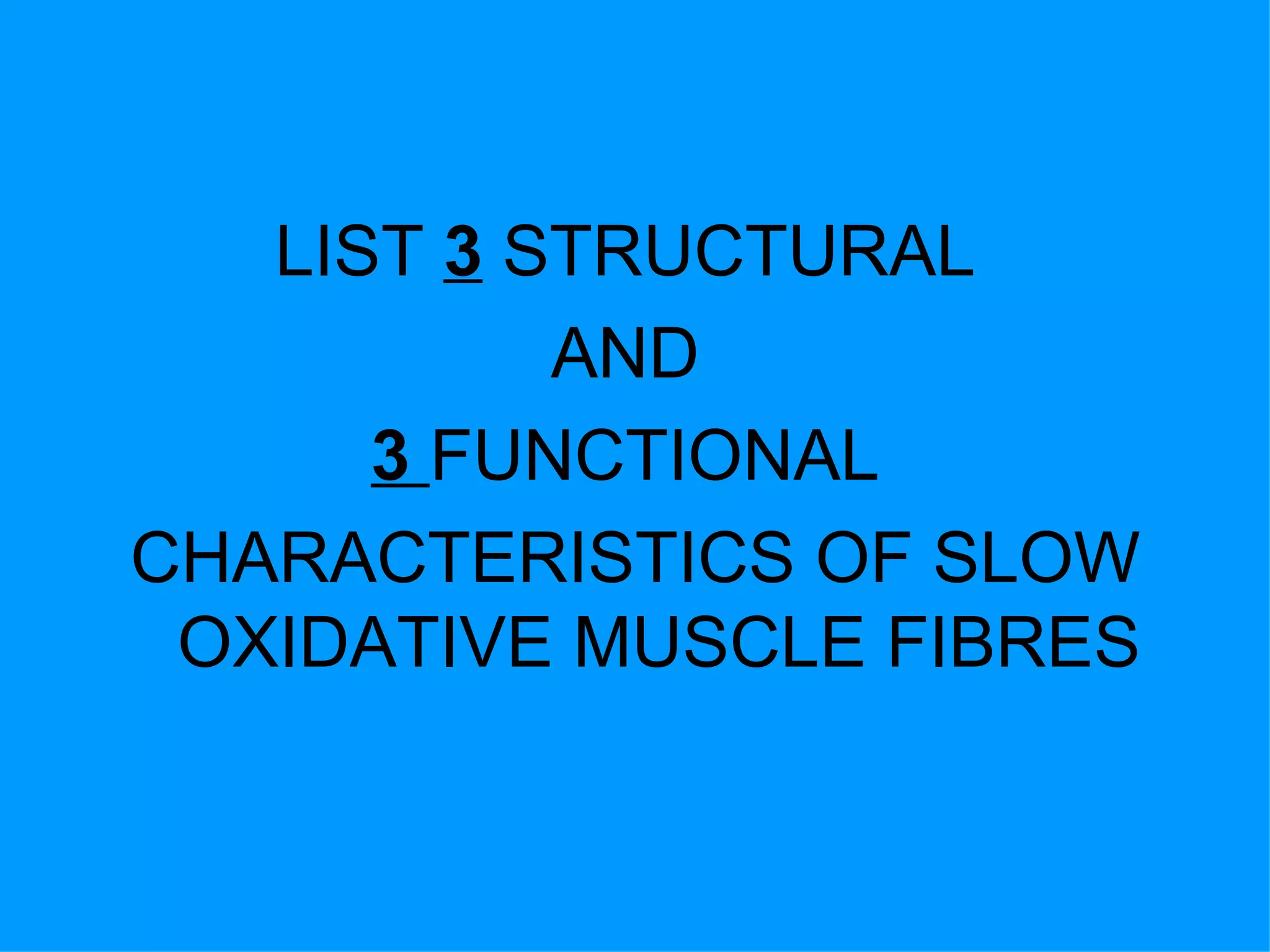 LIST  3  STRUCTURAL  AND  3  FUNCTIONAL  CHARACTERISTICS OF SLOW OXIDATIVE MUSCLE FIBRES 
