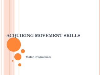 ACQUIRING MOVEMENT SKILLS Motor Programmes 