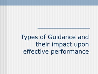 Types of Guidance and
their impact upon
effective performance
 