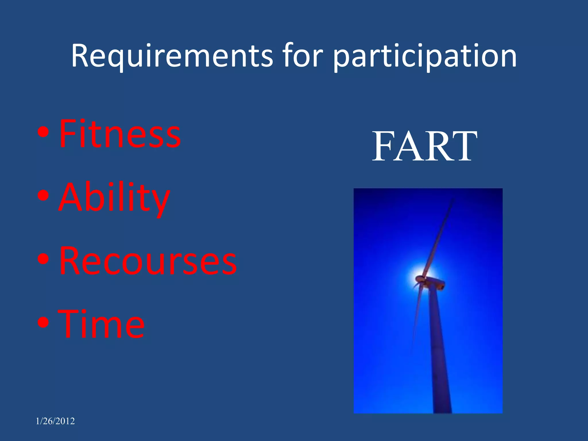 Requirements for participation

• Fitness                  FART
• Ability
• Recourses
• Time
1/26/2012
 