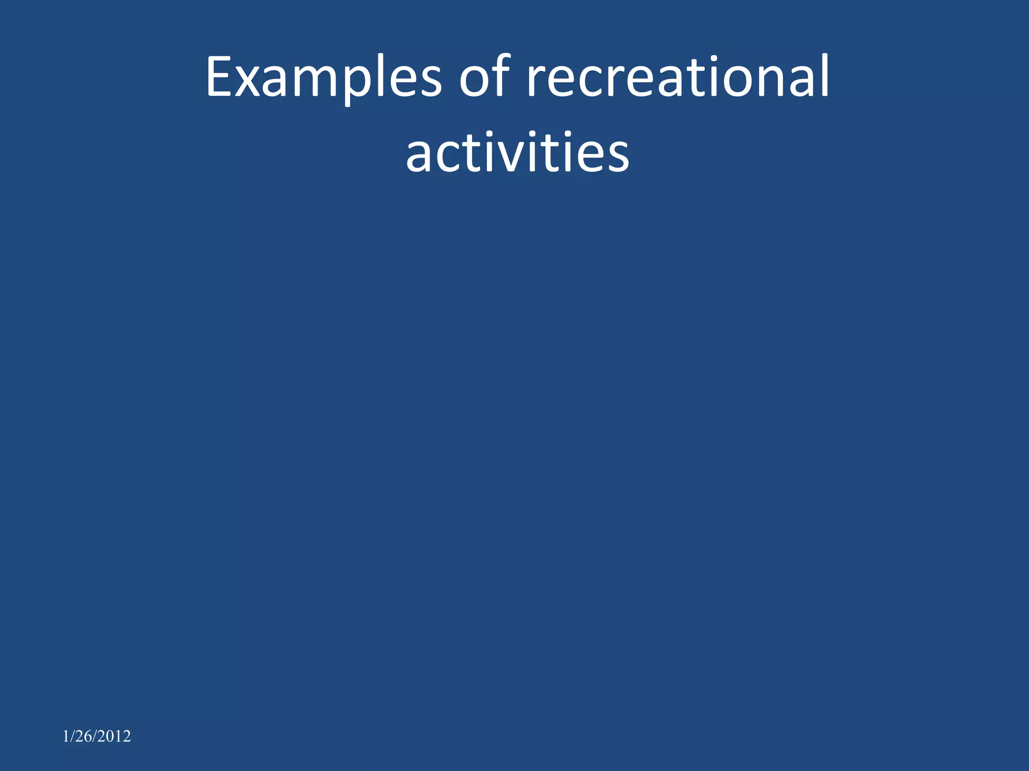 Examples of recreational
                   activities




1/26/2012
 