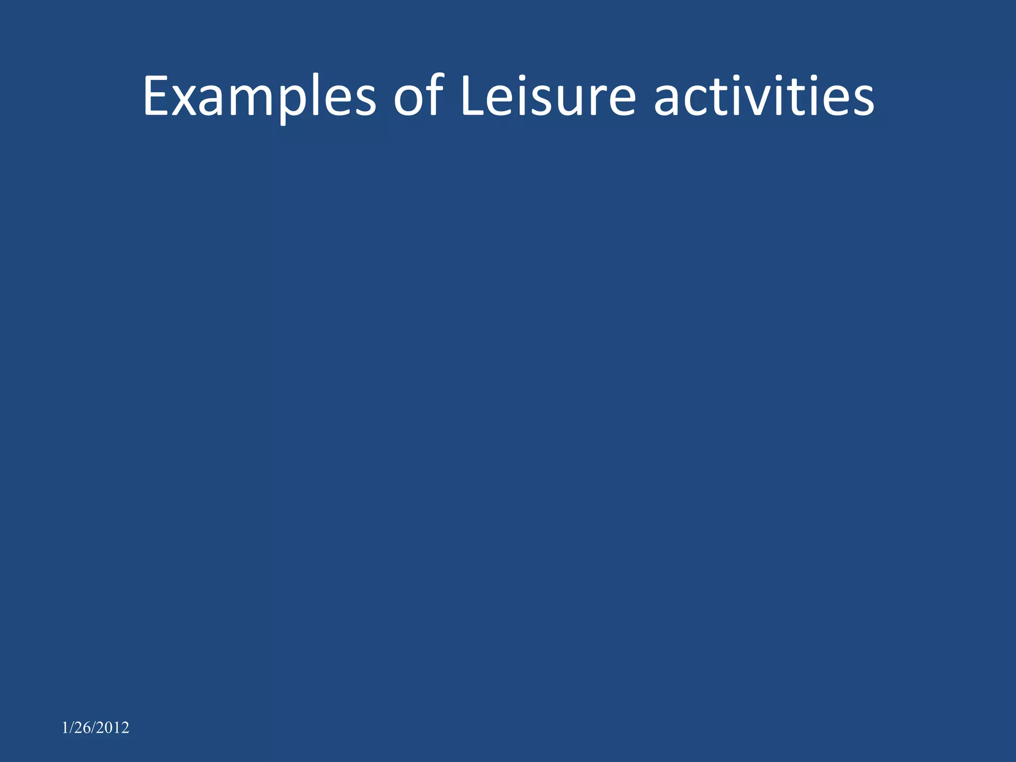 Examples of Leisure activities




1/26/2012
 