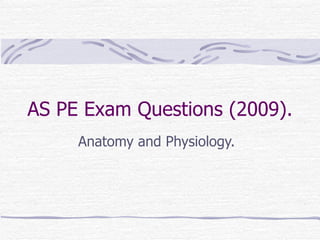 AS PE Exam Questions (2009). Anatomy and Physiology. 