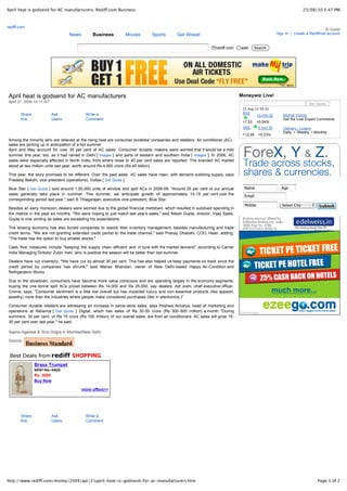 April heat is godsend for AC manufacturers: Rediff.com Business

23/08/10 5:47 PM

rediff.com

News

Business

Movies

Sports

Hi Guest
Sign In | Create a Rediffmail account

Get Ahead
rediff.com

April heat is godsend for AC manufacturers

web

Search

Moneywiz Live!

April 21, 2009 10:17 IST

Get Quote
23 Aug,15:59:55

Share
this

Ask
Users

Write a
Comment

BSE
+7.53

18,409.35
+0.04%

NSE

5,543.50

+12.85

+0.23%

Market Voices
Get the Live Expert Comments
Gainers / Losers
Daily • Weekly • Monthly

Among the minority who are relieved at the rising heat are consumer durables' companies and retailers. Air conditioner (AC)
sales are picking up in anticipation of a hot summer.
April and May account for over 35 per cent of AC sales. Consumer durable makers were worried that it would be a mild
summer this year, too, as it had rained in Delhi [ Images ] and parts of western and southern India [ Images ]. In 2008, AC
sales were especially affected in North India, from where close to 40 per cent sales are reported. The branded AC market
stood at two million units last year, worth around Rs 4,000 crore (Rs 40 billion).
This year, the story promises to be different. Over the past week, AC sales have risen, with demand outdoing supply, says
Pradeep Bakshi, vice-president (operations), Voltas [ Get Quote ].
Blue Star [ Get Quote ] sold around 1,50,000 units of window and split ACs in 2008-09. "Around 35 per cent of our annual
sales generally take place in summer. This summer, we anticipate growth of approximately 10-15 per cent over the
corresponding period last year," said B Thiagarajan, executive vice-president, Blue Star.
Besides an early monsoon, dealers were worried due to the global financial meltdown, which resulted in subdued spending in
the metros in the past six months. "We were hoping to just match last year's sales," said Nilesh Gupta, director, Vijay Sales.
Gupta is now smiling as sales are exceeding his expectations.

Name

Age

Email
Mobile

Select City

The slowing economy has also forced companies to rework their inventory management, besides manufacturing and trade
credit terms. "We are not granting extended credit period to the trade channel," said Pranay Dhabahi, COO, Haier, adding,
"The trade has the option to buy smaller stocks."
Cash flow measures include "keeping the supply chain efficient and in tune with the market demand", according to Carrier
India Managing Director Zubin Irani, who is positive the season will be better than last summer.
Dealers have cut inventory. "We have cut by almost 30 per cent. This has also helped us keep payments on track since the
credit period by companies has shrunk," said Manav Bhandari, owner of New Delhi-based Happy Air-Condition and
Refrigeration Works.
Due to the slowdown, consumers have become more value conscious and are spending largely in the economy segments,
buying the one-tonne split ACs priced between Rs 14,000 and Rs 25,000, say dealers. Ajit Joshi, chief executive officer,
Croma, says, "Consumer sentiment is a little low overall but has impacted luxury and non-essential products (like apparel,
jewellry) more than the industries where people make considered purchases (like in electronics.)"
Consumer durable retailers are witnessing an increase in same-store sales, says Peshwa Acharya, head of marketing and
operations at Reliance [ Get Quote ] Digital, which has sales of Rs 30-50 crore (Rs 300-500 million) a month. "During
summers, 30 per cent, or Rs 15 crore (Rs 150 million) of our overall sales, are from air conditioners. AC sales will grow 1530 per cent over last year," he said.
Sapna Agarwal & Suvi Dogra in Mumbai/New Delhi
Source:

Brass Trumpet
MRP Rs. 4400
Rs. 3500
Buy Now
more offers>>

Share
this

Ask
Users

Write a
Comment

http://www.rediff.com/money/2009/apr/21april-heat-is-godsend-for-ac-manufacturers.htm

Page 1 of 2

 