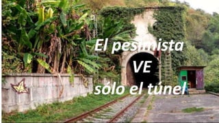 El pesimista
VE
sólo el túnel
 