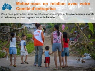 Mettez-nous en relation avec votre 
Comité d’entreprise 
Vous nous permettrez ainsi de présenter nos projets et les évènements sportifs 
et culturels que nous organisons toute l’année. 
 