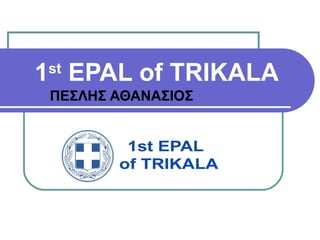 1st EPAL of TRIKALA 
ΠΕΣΛΗΣ ΑΘΑΝΑΣΙΟΣ 
 