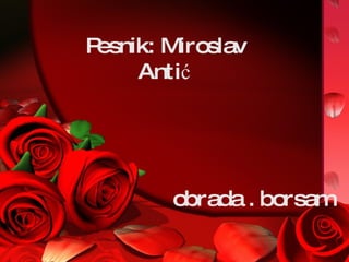 Pesnik: Miroslav Antić obrada . borsam 