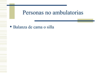 Personas no ambulatorias  Balanza de cama o silla 