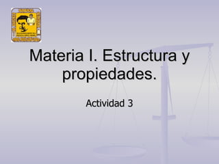 Materia I. Estructura y propiedades. Actividad 3 