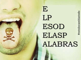 E
LP
ESOD
ELASP
ALABRAS
#estolocambiatodo
 