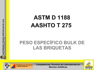 PESO ESPECÍFICO BULK DE LAS BRIQUETAS ASTM D 1188 AASHTO T 275  Competencias Técnicas de Laboratorista en Mezclas Asfálticas 