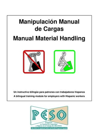 Manipulación Manual
         de Cargas
Manual Material Handling




Un instructivo bilingüe para patrones con trabajadores hispanos
A bilingual training module for employers with Hispanic workers
 