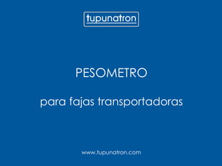 www.tupunatron.com
PESOMETRO
para fajas transportadoras
 