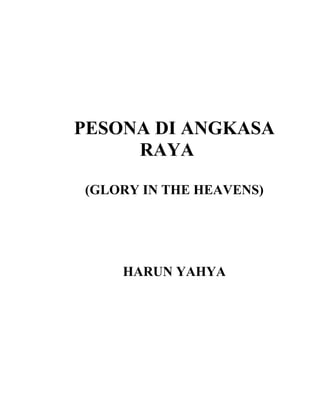 PESONA DI ANGKASA
RAYA
(GLORY IN THE HEAVENS)
HARUN YAHYA
 