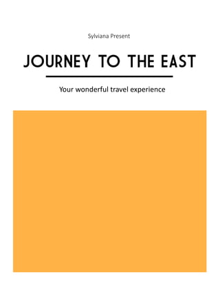 JOURNEY TO THE EAST
Sylviana Present
Your wonderful travel experience
 