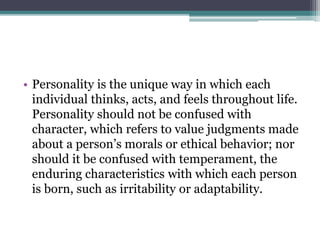 • Personality is the unique way in which each
individual thinks, acts, and feels throughout life.
Personality should not b...
