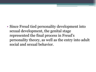 • Since Freud tied personality development into
sexual development, the genital stage
represented the final process in Fre...