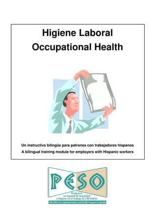 Higiene Laboral
Occupational Health
Un instructivo bilingüe para patrones con trabajadores hispanos
A bilingual training module for employers with Hispanic workers
 