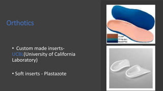 Orthotics
• Custom made inserts-
UCBL(University of California
Laboratory)
• Soft inserts - Plastazote
 