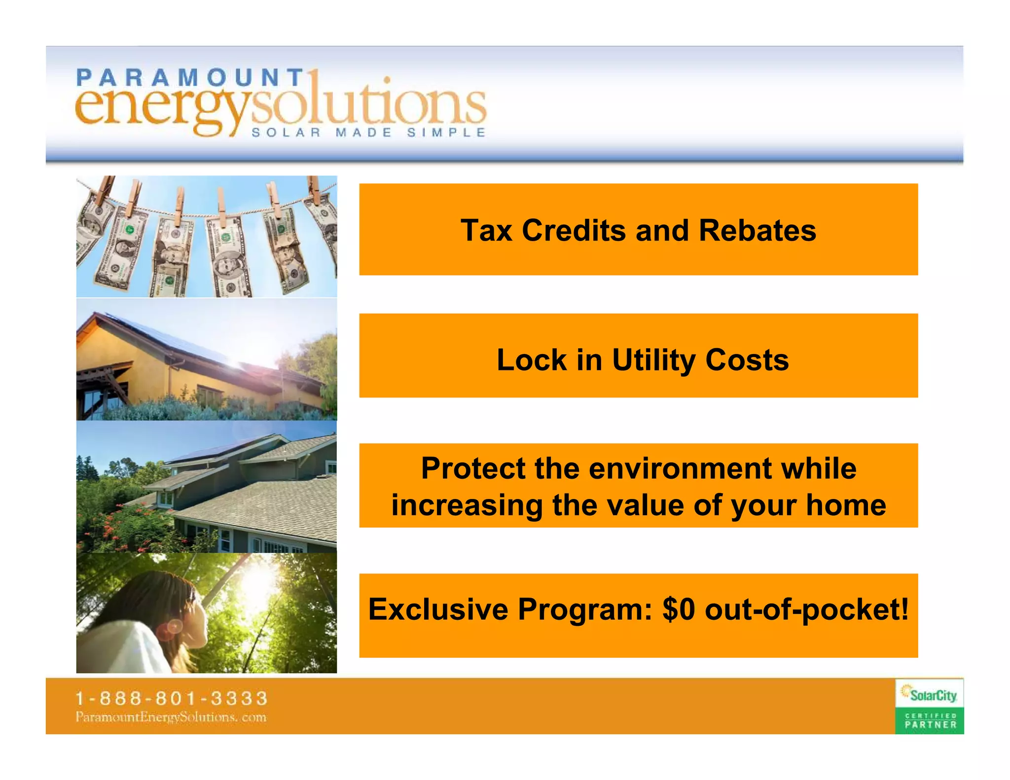 Tax Credits and Rebates



        Lock in Utility Costs


   Protect the environment while
 increasing the value of your home


Exclusive Program: $0 out-of-pocket!
 